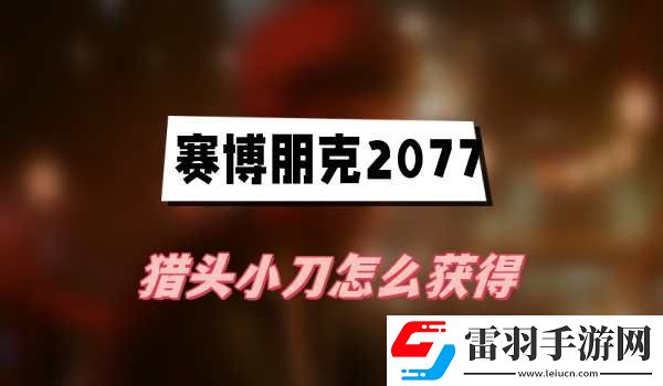 赛博朋克2077猎头小刀怎么获得