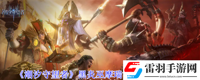 潮汐守望者黑炎巫摩瑞甘神器怎么选择