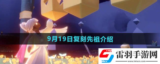 光遇2024.9.19日复刻先祖介绍先祖位置及兑换物品一览