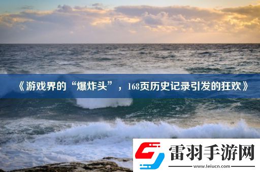 游戏界的“爆炸头”168页历史记录引发的狂欢