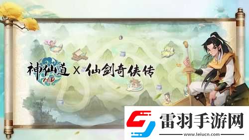 神仙道携手仙剑奇侠传联动盛宴正式开启李逍遥英雄篇限时登场仙侠梦幻联动之旅启程