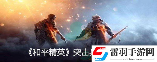 和平精英突击兵怎么样