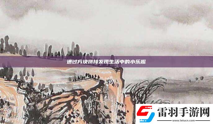 通过方块拼接发现生活中的小乐趣