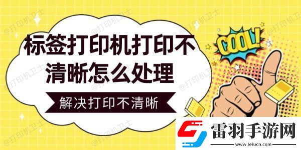 标签打印机打印不清晰怎么处理轻松解决打印不清晰问题