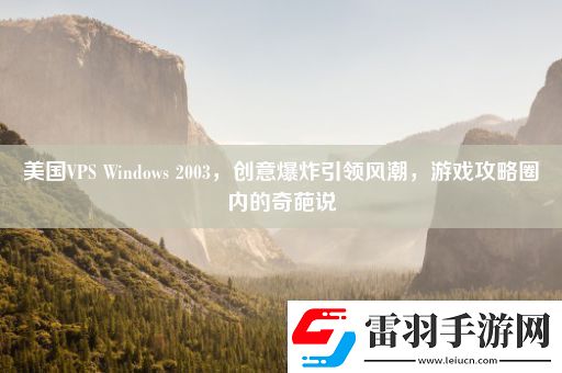 美国VPSWindows2003创意爆炸引领风潮游戏攻略圈内的奇葩说