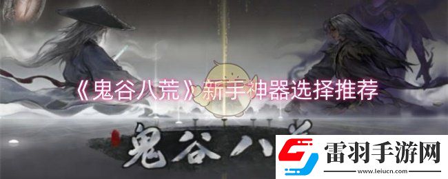 鬼谷八荒新手神器选择什么