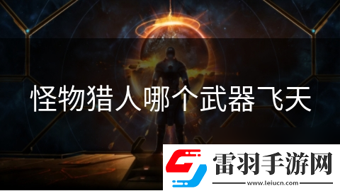 怪物猎人哪个武器飞天