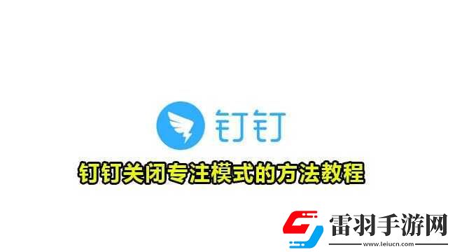 钉钉专注模式关闭方法与技巧