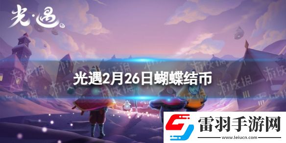光遇2月26日蝴蝶结币在哪2.26蝴蝶结币位置2024