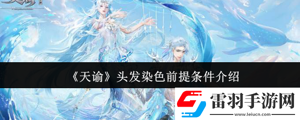 天谕头发染色前提条件是什么头发染色前提条件介绍
