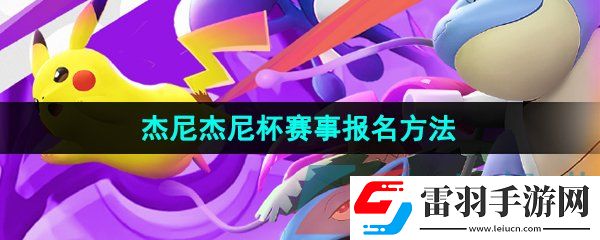 宝可梦大集结杰尼杰尼杯赛事怎么报名