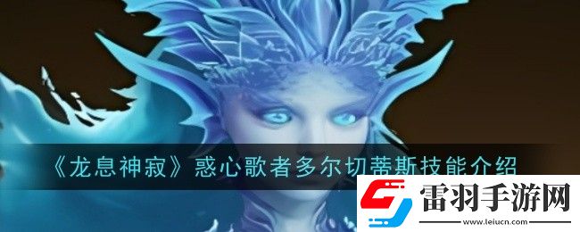 龙息神寂惑心歌者多尔切蒂斯技能是什么