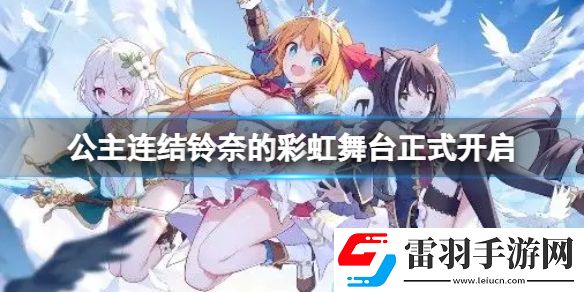 公主连结铃奈的彩虹舞台正式开启公主连结复刻剧情活动正式开启