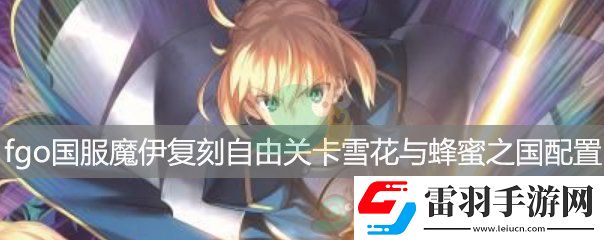 fgo国服魔伊复刻自由关卡雪花与蜂蜜之国RankA配置