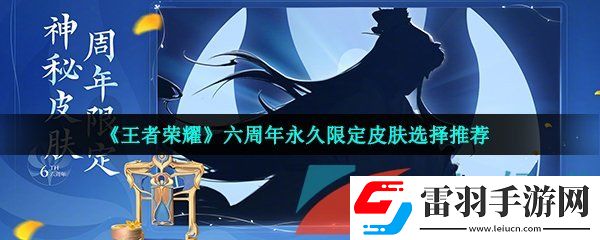 王者荣耀6周年签到领限定皮肤选哪个好