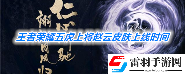 王者荣耀五虎上将赵云皮肤什么时候上线