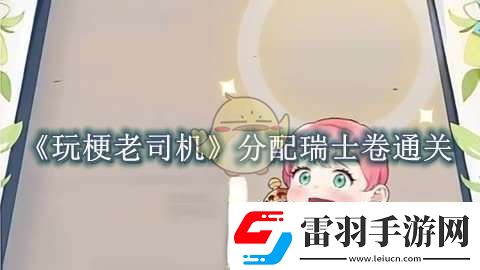 玩梗老司机分配瑞士卷怎么过