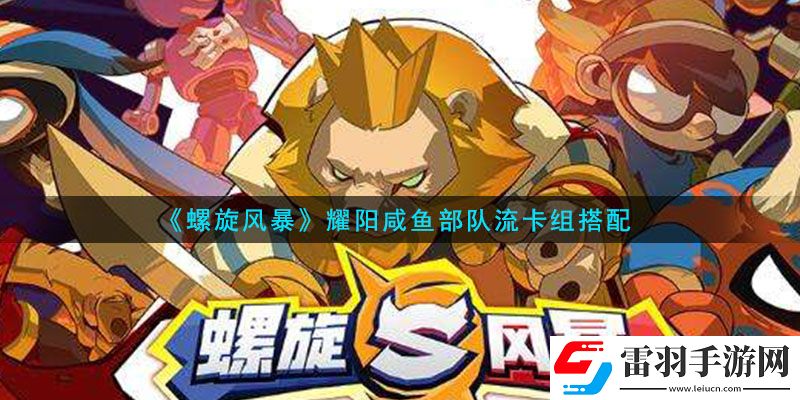 螺旋风暴耀阳咸鱼部队流卡怎么玩