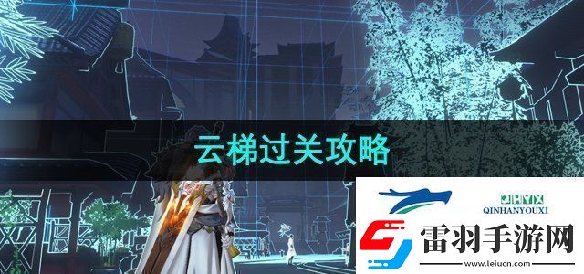 隐世录云梯任务怎么过