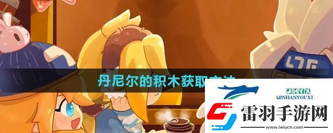 凹凸世界丹尼尔的积木怎么获得