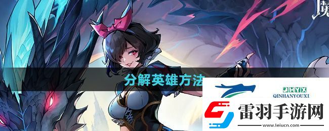 魔镜物语怎么分解英雄