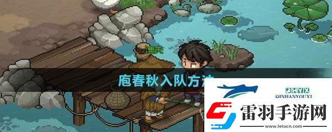 大侠立志传庖春秋怎么入队庖春秋入队方法
