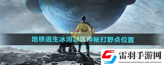 和平精英地铁逃生冰河禁区神秘打野点在哪