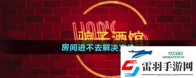 **酒馆房间进不去怎么办