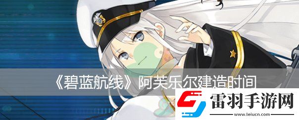 碧蓝航线阿芙乐尔建造时间