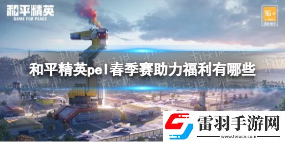 和平精英pel春季赛助力福利有哪些和平精英pel春季赛限时福利介绍
