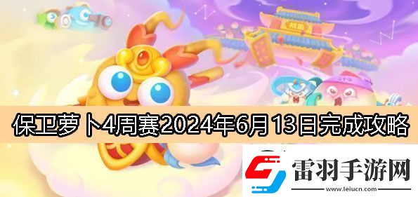 保卫萝卜4周赛6月13日完成攻略2024保卫萝卜4周赛2024.6.13