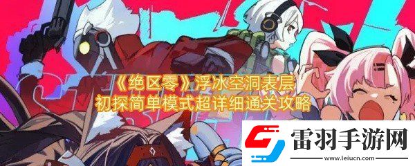 绝区零浮冰空洞表层初探简单模式怎么通关