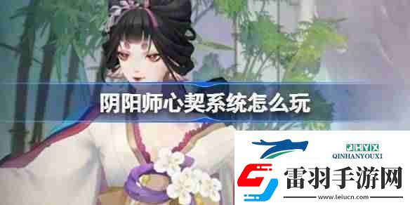 阴阳师心契系统怎么玩