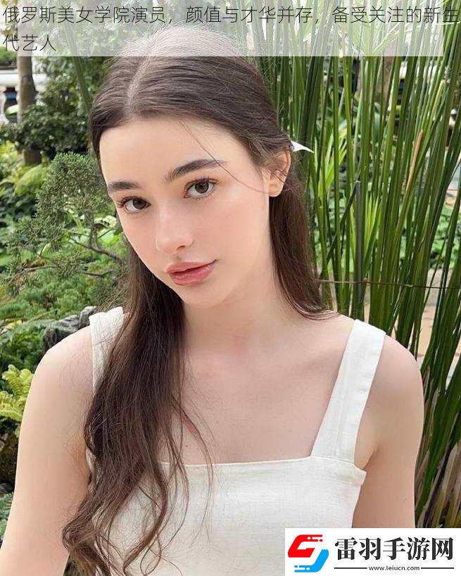 俄罗斯美女学院演员颜值与才华并存备受关注的新生代艺人