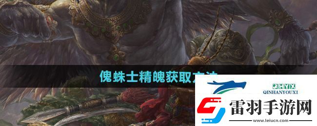 黑神话悟空傀蛛士精魄怎么获得