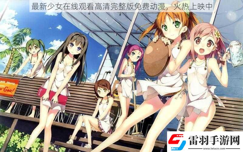 最新少女在线观看高清完整版免费动漫火热上映中