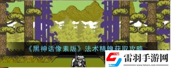 黑神话像素版法术精魄在哪里获取