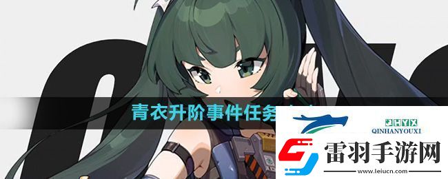 绝区零青衣升阶事件任务怎么做
