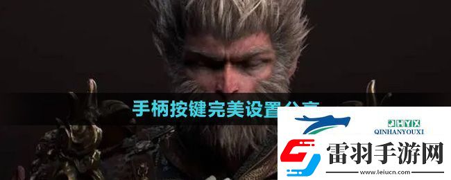 黑神话悟空手柄按键完美设置是什么