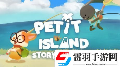 奇妙探险之旅佩蒂特的小岛全新故事预告即将揭晓