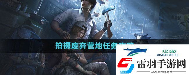 明日之后拍摄废弃营地任务怎么过