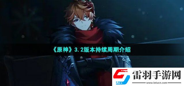原神3.2版本持续多长时间 3.2版本持续周期介绍
