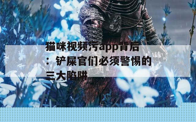 猫咪视频污app背后