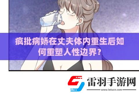 疯批病娇在丈夫体内重生后如何重塑人性边界