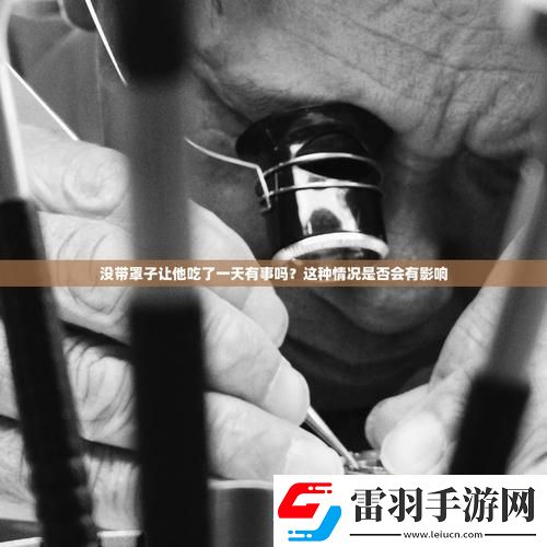 没带罩子让他吃了一天的药怎么办