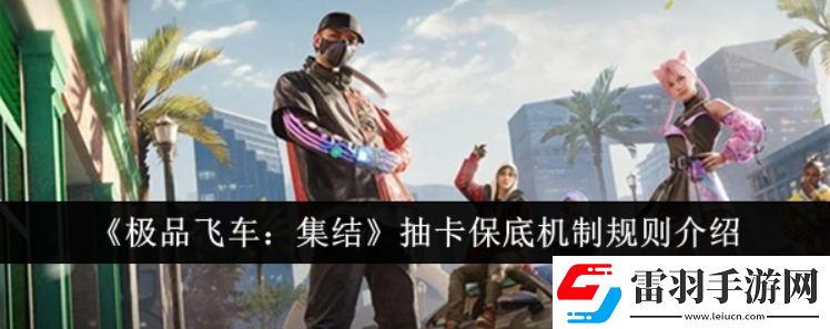 极品飞车集结抽卡保底机制规则是什么